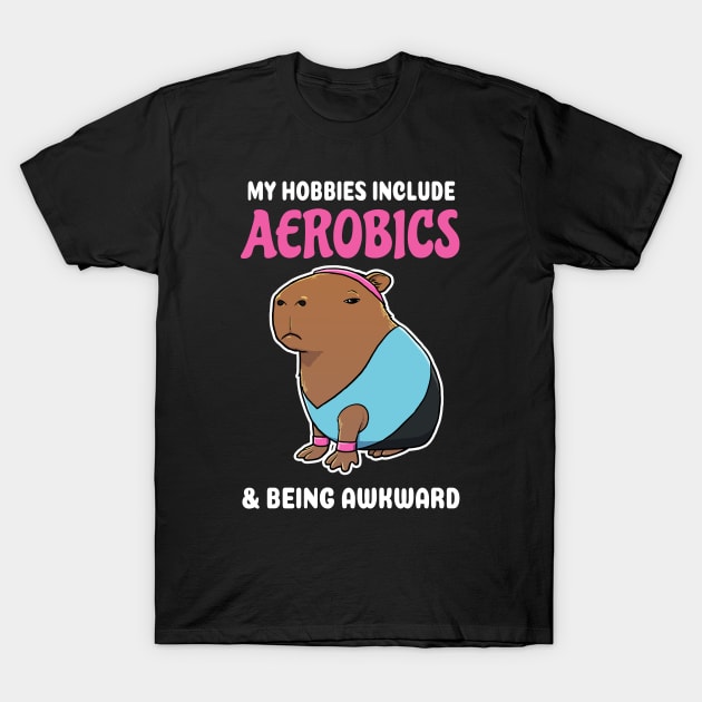 My hobbies include Aerobics and being awkward cartoon Capybara T-Shirt by capydays